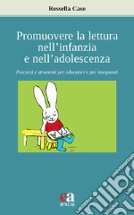 Promuovere la lettura nell'infanzia e nell'adolescenza. Percorsi e strumenti per educatori e per insegnanti libro