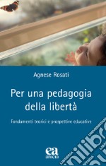 Per una pedagogia della libertà. Fondamenti teorici e prospettive educative libro