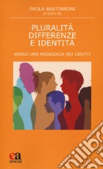 Pluralità differenze e identità. Verso una pedagogia dei diritti libro