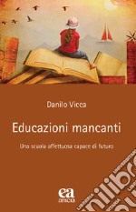 Educazioni mancanti. Una scuola affettuosa capace di futuro libro