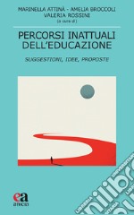 Percorsi inattuali dell'educazione. Suggestioni, idee, proposte libro