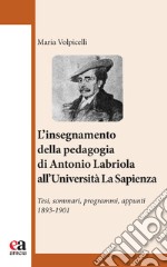 l'insegnamento della pedagogia di Antonio Labriola all'Università «La Sapienza». Tesi, sommari, programmi, appunti 1893-1901