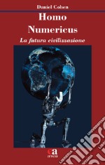 Homo numericus. La futura civilizzazione libro