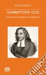 Giambattista Vico. Archetipi culturali e pedagogici libro