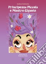 Principessa piccola e mostro gigante. Ediz. illustrata libro