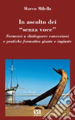 In ascolto dei «senza voce». Formarsi a distinguere concezioni e pratiche formative giuste e ingiuste libro