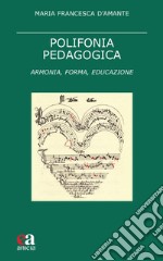 Polifonia pedagogica. Armonia, forma, educazione libro