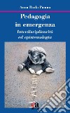 Pedagogia in emergenza. Interdisciplinarità ed epistemologia libro