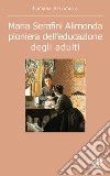 Maria Serafini Alimonda. Pioniera dell'educazione degli adulti libro di Bellatalla Luciana