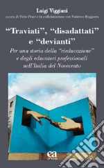 «Traviati», «disadattati» e «devianti». Per una storia della «rieducazione» e degli educatori professionali nell'Italia del Novecento libro