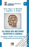 La cura del mutismo selettivo a scuola. Esperienze cliniche e buone pratiche di intervento psicoeducativo libro