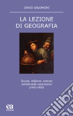 La lezione di geografia. Scuola, religione, scienza nell'età delle esplorazioni (1400-1800) libro