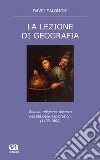 La lezione di geografia. Scuola, religione, scienza nell'età delle esplorazioni (1400-1800) libro