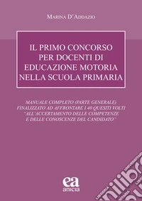 Il primo concorso per docenti di educazione motoria nella scuola primaria. Manuale completo (parte generale) finalizzato ad affrontare i 40 quesiti volti «all'accertamento delle competenze e delle conoscenze del candidato» libro