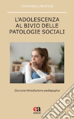 L'adolescenza al bivio delle patologie sociali. Con una introduzione pedagogica libro