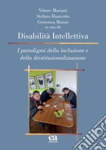 Disabilità intellettiva. I paradigmi della inclusione e della  deistituzionalizzazione, Vittore Mariani;Stefano Biancotto;Generosa Manzo