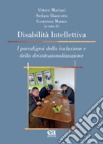 Disabilità intellettiva. I paradigmi della inclusione e della deistituzionalizzazione libro