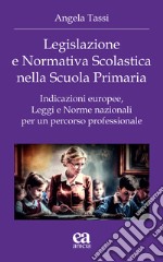 Legislazione e normativa scolastica nella scuola primaria. Indicazioni europee, leggi e norme nazionali per un percorso professionale