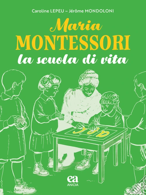Maria Montessori. La scuola di vita