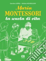 Maria Montessori. La scuola di vita libro