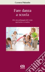 Fare danza a scuola. Per una pedagogia del corpo espressiva e creativa libro