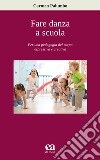 Fare danza a scuola. Per una pedagogia del corpo espressiva e creativa libro di Palumbo Carmen