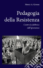 Pedagogia della Resistenza. Contro la fabbrica dell'ignoranza libro