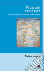 Pedagogia come arte. Teoria e concretezza in Francesco De Bartolomeis libro