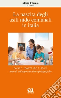 La nascita degli asili nido comunali in Italia. Dal D.L. 1044/77 al D.L. 65/15: linee di sviluppo storiche e pedagogiche libro