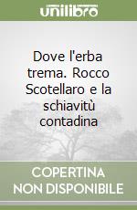 Dove l'erba trema. Rocco Scotellaro e la schiavitù contadina libro