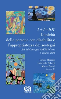 1+1=io? L'unicità delle persone con disabilità e l'appriopriatezza dei sostegni. Atti del Convegno ANFFAS (Como, 8 giugno 2024) libro