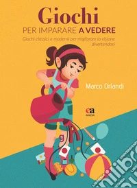 Giochi per imparare a vedere. Giochi classici e moderni per migliorare la visione divertendosi libro