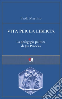 Vita per la libertà. La pedagogia politica di Jan Patocka libro