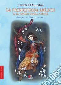 La principessa Amleth e il regno degli orchi. Ediz. illustrata libro