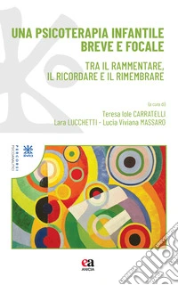 Una psicoterapia infantile breve e focale. Tra il rammentare, il ricordare e il rimembrare libro
