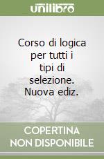 Corso di logica per tutti i tipi di selezione. Nuova ediz. libro