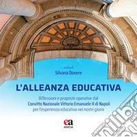 L'alleanza educativa. Riflessioni e proposte operative dal Convitto Nazionale Vittorio Emanuele II di Napoli per l'esperienza educativa nei nostri giorni libro