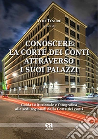 Conoscere la Corte dei conti attraverso i suoi palazzi. Guida istituzionale e fotografica alle sedi regionali della Corte dei conti libro
