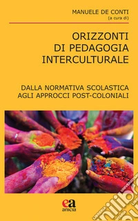 Orizzonti di pedagogia interculturale. Dalla normativa scolastica agli approcci post-coloniali libro