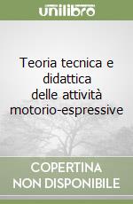 Teoria tecnica e didattica delle attività motorio-espressive libro