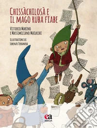 Chissàchilosà e il Mago ruba fiabe. Ediz. illustrata. Con CD-Audio libro