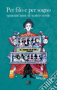 Per filo e per sogno. Quarant'anni di Teatro Verde libro