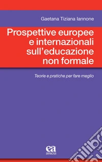 Prospettive europee e internazionali sull'educazione non formale. Teorie e pratiche per fare meglio libro