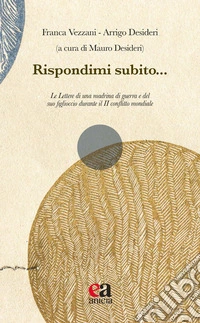 Rispondimi subito... Le lettere di una madrina di guerra e del suo figlioccio durante il II conflitto mondiale libro