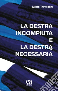 La destra incompiuta e la destra necessaria libro