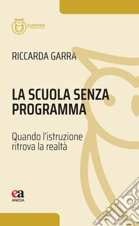 La scuola senza programma. Quando l'istruzione ritrova la realtà libro