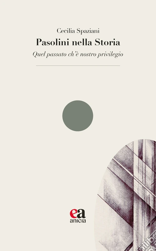 Pasolini nella Storia. «Quel passato ch'è nostro privilegio»