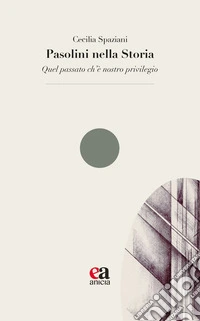 Pasolini nella Storia. «Quel passato ch'è nostro privilegio» libro
