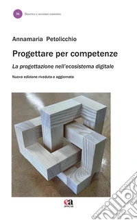 Progettare per competenze. La progettazione nell'ecosistema digitale. Nuova ediz. libro