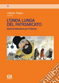 L'onda lunga del patriarcato. Studi di letteratura per l'infanzia libro